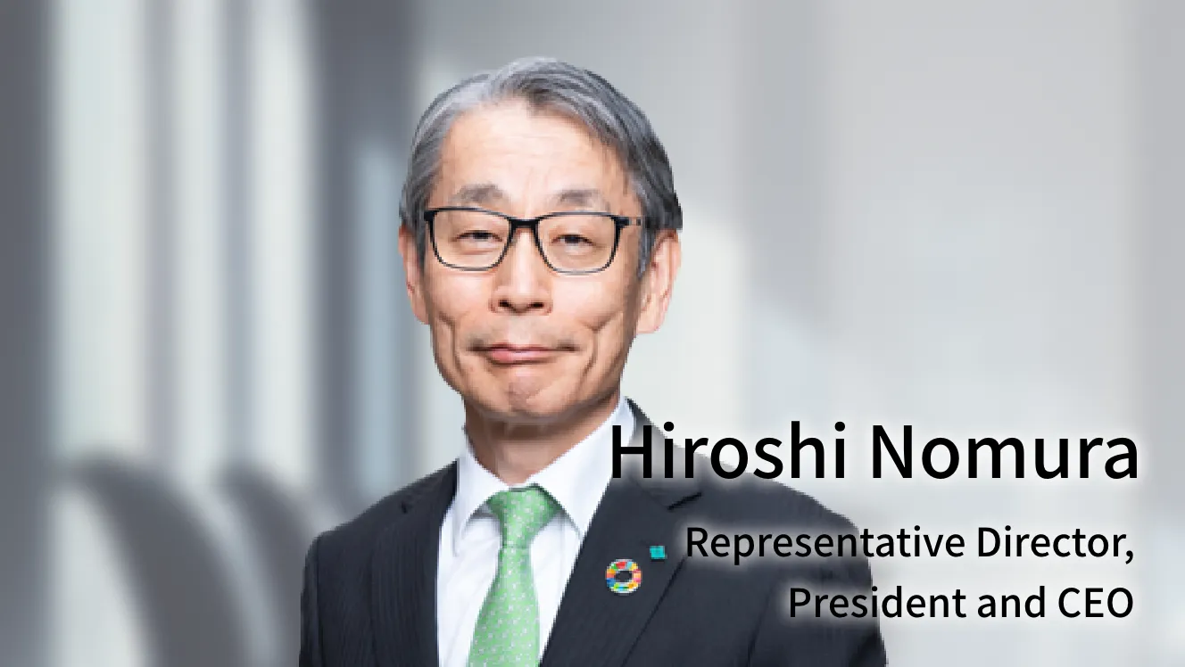 Hiroshi Nomura Representative Director, President and CEO