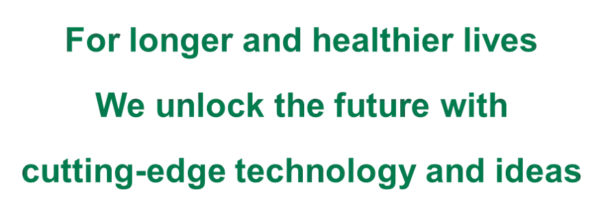 For Longer and Healthier Lives We unlock the future with cutting-edge technology and ideas